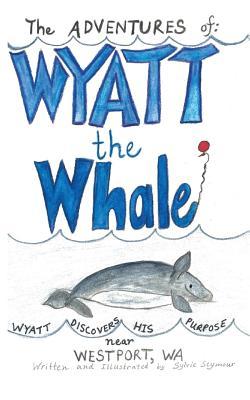 Read The ADVENTURES of: WYATT the Whale: WYATT DISCOVERS HIS PURPOSE NEAR WESTPORT, WA - Sylvie Seymour | PDF