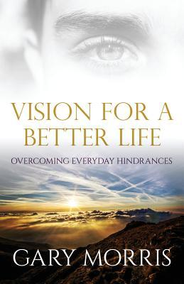 Download Vision for a Better Life: Overcoming Everyday Hindrances - Gary Morris file in PDF