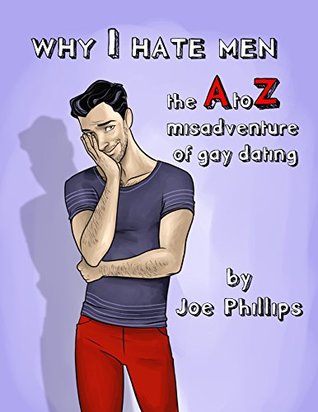 Full Download Why I Hate Men: The A to Z misadventures of gay dating - Joe Phillips file in ePub