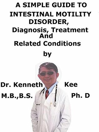 Read A Simple Guide To Intestinal Motility Disorder, Diagnosis, Treatment And Related Conditions - Kenneth Kee | ePub