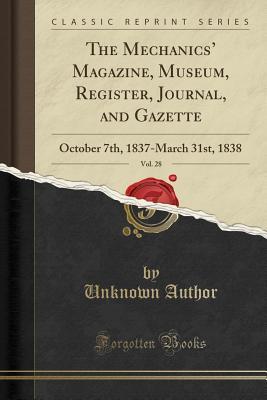 Read The Mechanics' Magazine, Museum, Register, Journal, and Gazette, Vol. 28: October 7th, 1837-March 31st, 1838 (Classic Reprint) - J.C. Robertson | ePub