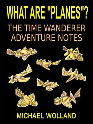 Read Online WHAT ARE PLANES? THE TIME WANDERER ADVENTURE NOTES - Michael Wolland | PDF