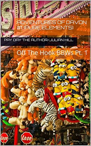 Download Adventures of Davon #1 (Pure Elements): Off The Hook BBWs Pt. 1 (Adventures of Davon (Pure Elements)) - Pay Day The Author/Julian Hill file in PDF