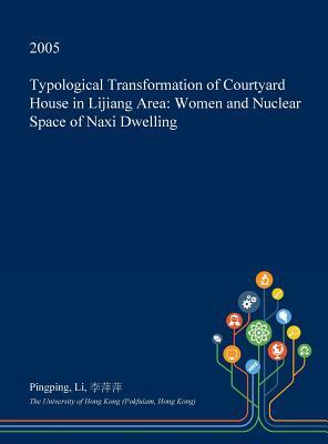 Read Typological Transformation of Courtyard House in Lijiang Area: Women and Nuclear Space of Naxi Dwelling - Pingping Li file in PDF