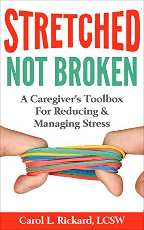 Read STRETCHED not Broken: The Caregiver's Toolbox For Reducing and Managing Stress - Carol L. Rickard file in ePub