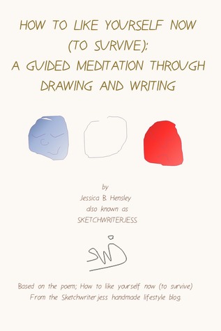 Read Online How to Like Yourself Now (To Survive): A Guided Meditation through Drawing and Writing - Jessica Hensley file in ePub