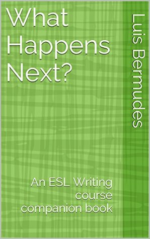 Download What Happens Next?: An ESL Writing course companion book - Luis Bermudes | ePub