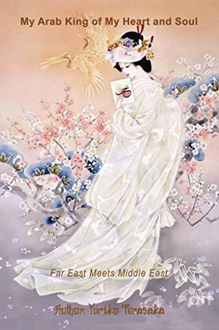 Read Online My Arab King of My Heart and Soul: Far East Meets Middle East - Yuriko Terasaka file in PDF