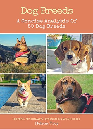 Full Download Dog Breeds: A Concise Analysis of 50 Dog Breeds - History, Personality, Strengths, Weaknesses and More!! - Helena Troy file in ePub