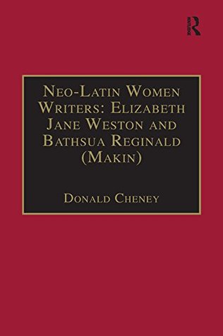 Download Neo-Latin Women Writers: Elizabeth Jane Weston and Bathsua Reginald (Makin): Printed Writings 1500-1640: Series I, Part Two, Volume 7: Poemata, Parthenica,  Writings, 1500â€1640: Series I, Part Two) - Donald Cheney | ePub