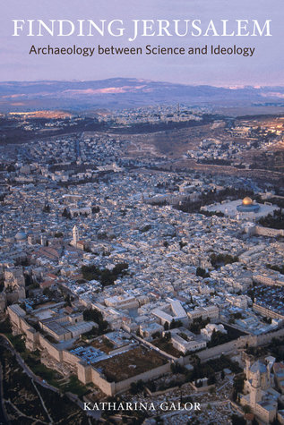 Download Finding Jerusalem: Archaeology Between Science and Ideology - Katharina Galor | PDF