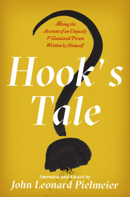 Download Hook's Tale: Being the Account of an Unjustly Villainized Pirate Written by Himself - John Leonard Pielmeier | PDF