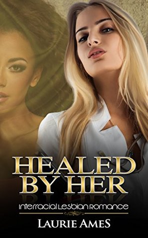 Full Download Healed By Her: Interracial Lesbian Romance: (Nurse Romance Book 1) - Laurie Ames | PDF