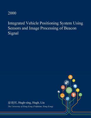 Download Integrated Vehicle Positioning System Using Sensors and Image Processing of Beacon Signal - Hugh-Sing Hugh Liu file in ePub