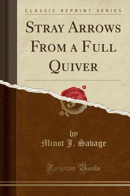 Read Online Stray Arrows from a Full Quiver (Classic Reprint) - Minot Judson Savage | ePub