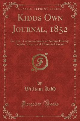 Full Download Kidds Own Journal, 1852, Vol. 2: For Inter-Communications on Natural History, Popular Science, and Things in General (Classic Reprint) - William Kidd file in ePub