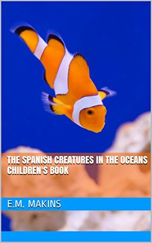 Read The Spanish Creatures in the Ocean Children's Book - E.M. Makins file in PDF