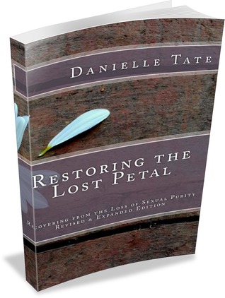 Full Download Restoring the Lost Petal Revised & Expanded: Recovering from the Loss of Sexual Purity - Danielle Tate file in PDF