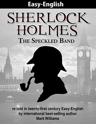 Read Online Sherlock Holmes retold in twenty-first century Easy-English : The Speckled Band - Mark Williams file in PDF