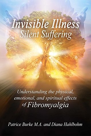 Download Invisible Illness, Silent Suffering: Understanding the physical, emotional, and spiritual effects of Fibromyalgia - Patrice Burke file in PDF