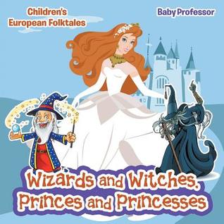 Full Download Wizards and Witches, Princes and Princesses Children's European Folktales - Baby Professor file in PDF