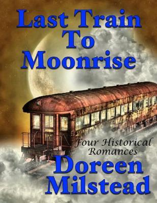 Read Online Last Train to Moonrise: Four Historical Romances - Doreen Milstead | ePub