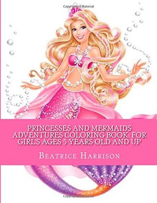 Download Princesses and Mermaids Adventures Coloring Book: For Girl's Ages 5 Years Old and up - Beatrice Harrison file in PDF