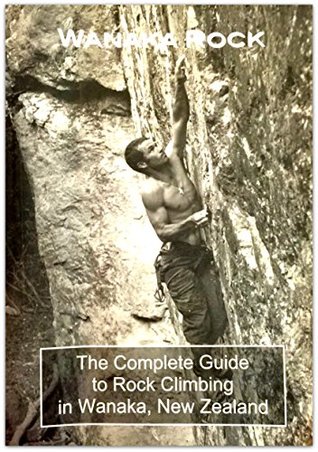 Read Wanaka Rock: The Complete Guide to Rock Climbing in Wanaka, New Zealand - Wanaka Rock Climbing Club file in ePub