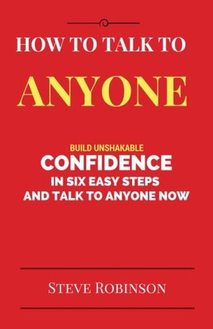 Full Download How To Talk To Anyone: Build Inshakable Confidence In Six Easy Steps And Talk To Anyone Now! - Steve Robinson file in PDF