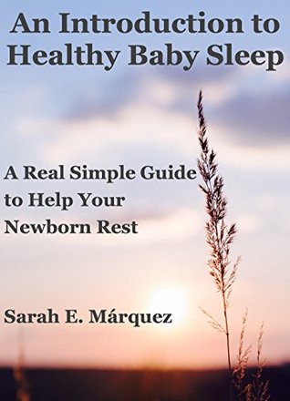 Download An Introduction to Healthy Baby Sleep: A Real Simple Guide to Help Your Newborn Rest (Real Simple Motherhood) - Sarah Marquez | ePub