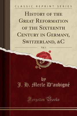 Read Online History of the Great Reformation of the Sixteenth Century in Germany, Switzerland, &c, Vol. 1 - Jean-Henri Merle d'Aubigné | ePub