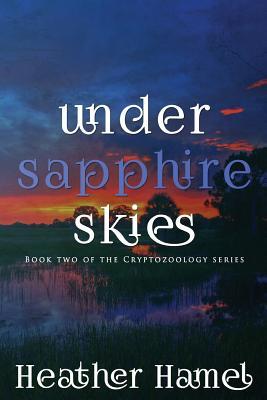 Read Under Sapphire Skies: Book 2 of the Cryptozoology Series - Heather Hamel | PDF