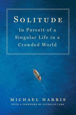 Full Download Solitude: In Pursuit of a Singular Life in a Crowded World - Michael Harris | PDF