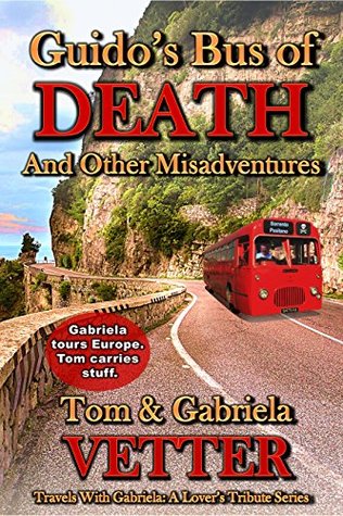 Read Guido's Bus of DEATH: And Other Misadventures (Travels With Gabriela: A Lover's Tribute Book 1) - Tom Vetter file in PDF