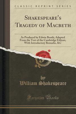 Read Shakespeare's Tragedy of Macbeth: As Produced by Edwin Booth; Adapted from the Text of the Cambridge Editors, with Introductory Remarks, &c - William Shakespeare file in PDF