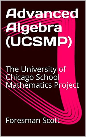 Read Advanced Algebra (UCSMP): The University of Chicago School Mathematics Project - Scott Foresman file in PDF