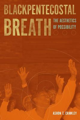 Download Blackpentecostal Breath: The Aesthetics of Possibility - Ashon T. Crawley file in PDF