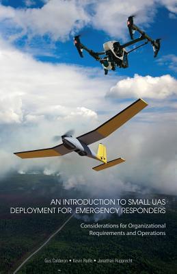 Read An Introduction to Small UAS Deployment for Emergency Responders: Considerations for Organizational Requirements and Operations - Gus Calderon file in ePub