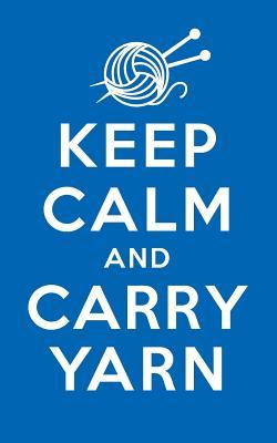 Full Download Keep Calm Carry Yarn: 120 Page, 5x8, Lined Journal Notebook for Knitters -  | PDF