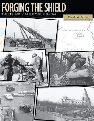 Read Forging the Shield The U.S. Army in the Cold War, 1951-1962 - Donald A. Carter | PDF