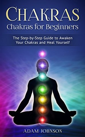 Download Chakras: Chakras for Beginners - the Step-by-Step Guide to Awaken Your Chakras and Heal Yourself - Adam Johnson file in ePub