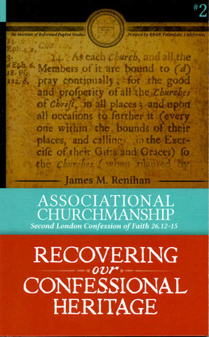 Read Online Associational Churchmanship: Second London Confession of Faith 26.12-15 (Recovering our Confessional Heritage #2) - James M. Renihan | PDF