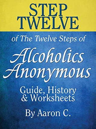 Download Step Twelve of The Twelve Steps of Alcoholics Anonymous: Guide, History & Worksheets - Aaron C file in ePub