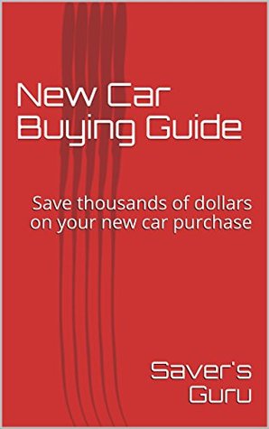 Full Download New Car Buying Guide (  Checklist): Save thousands of dollars on your new car purchase (Saver's Guru Book 1) - Saver's Guru file in ePub