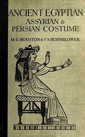 Read Online Ancient Egyptian, Assyrian and Persian Costumes and Decorations (Illustrated) - Mary G. Houston | ePub