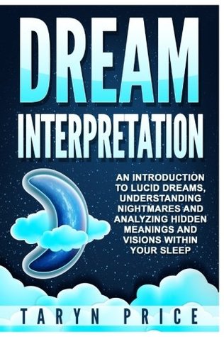 Download Dream Interpretation: An Introduction to Lucid Dreams, Understanding Nightmares,and Analyzing Hidden Meanings and Visions Within Your Sleep - Taryn Price | ePub