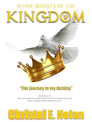 Full Download Divine Secrets of The Kingdom: My journey to my destiny - Christel Nolan file in PDF