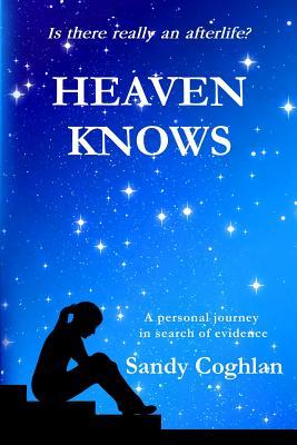 Full Download Heaven Knows: A Personal Journey in Search of Evidence - Sandy Coghlan file in ePub