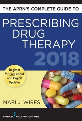 Read Online The Aprn's Complete Guide to Prescribing Drug Therapy 2018 - Mari J. Wirfs | PDF