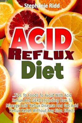 Read Acid Reflux Diet: Tips to Foods to Avoid with Acid Reflux and Gerd Including How to Manage Acid Reflux Disease and Get Acid Reflux Relief Without Any Side Effect! - Stephanie Ridd | PDF